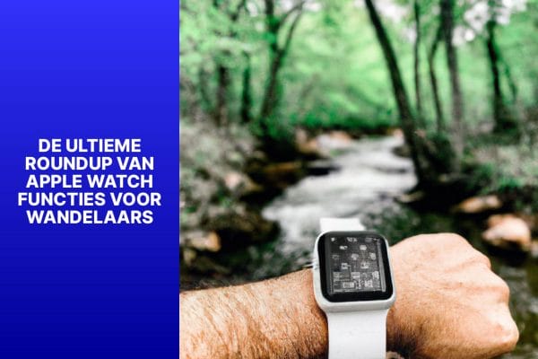 De Ultieme Round-Up van Apple Watch Functies voor Wandelaars